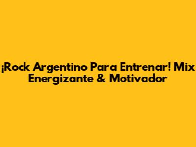 ¡Rock Argentino Para Entrenar! Mix Energizante & Motivador
