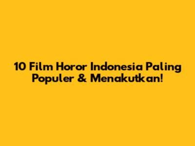 10 Film Horor Indonesia Paling Populer & Menakutkan!