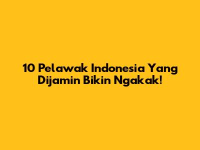 10 Pelawak Indonesia Yang Dijamin Bikin Ngakak!