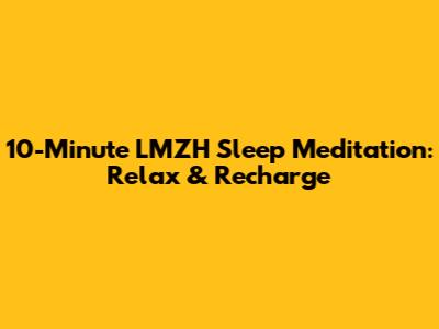 10-Minute LMZH Sleep Meditation: Relax & Recharge