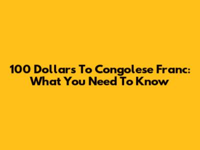 100 Dollars To Congolese Franc: What You Need To Know