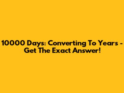 10000 Days: Converting To Years - Get The Exact Answer!