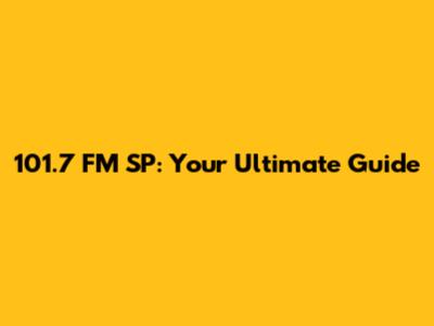 101.7 FM SP: Your Ultimate Guide