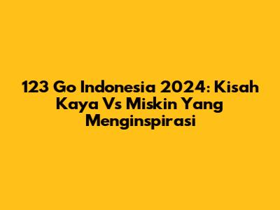 123 Go Indonesia 2024: Kisah Kaya Vs Miskin Yang Menginspirasi