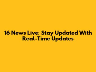 16 News Live: Stay Updated With Real-Time Updates