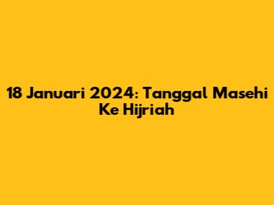 18 Januari 2024: Tanggal Masehi Ke Hijriah