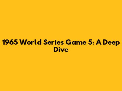 1965 World Series Game 5: A Deep Dive