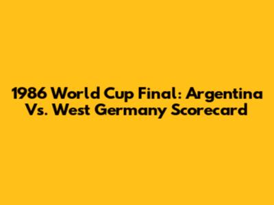 1986 World Cup Final: Argentina Vs. West Germany Scorecard