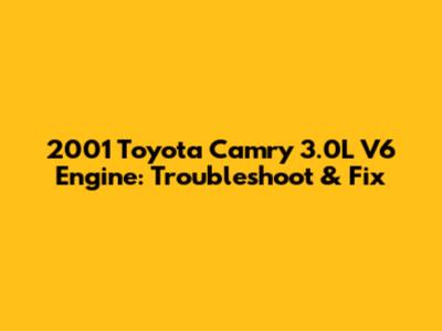 2001 Toyota Camry 3.0L V6 Engine: Troubleshoot & Fix