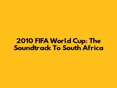 2010 FIFA World Cup: The Soundtrack To South Africa