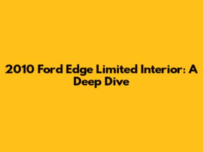 2010 Ford Edge Limited Interior: A Deep Dive