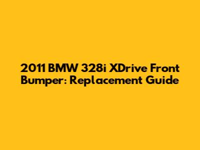 2011 BMW 328i XDrive Front Bumper: Replacement Guide