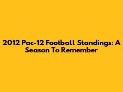 2012 Pac-12 Football Standings: A Season To Remember