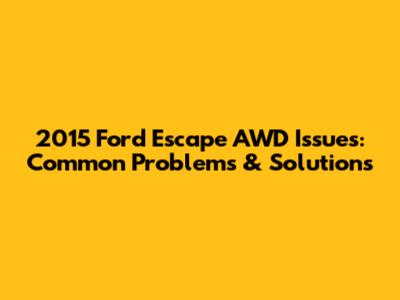 2015 Ford Escape AWD Issues: Common Problems & Solutions