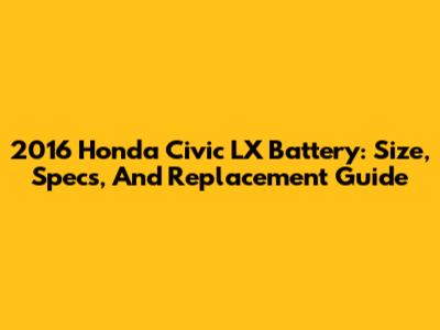 2016 Honda Civic LX Battery: Size, Specs, And Replacement Guide