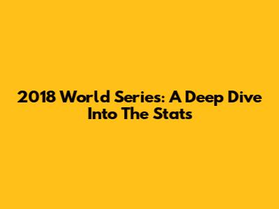 2018 World Series: A Deep Dive Into The Stats