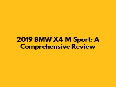 2019 BMW X4 M Sport: A Comprehensive Review