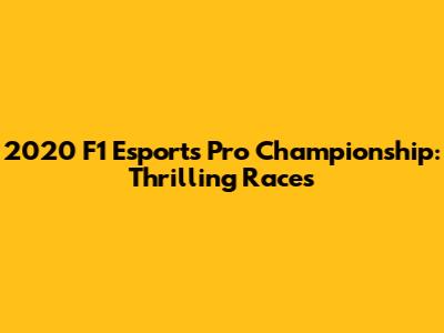 2020 F1 Esports Pro Championship: Thrilling Races