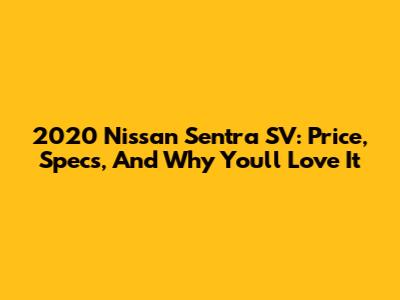 2020 Nissan Sentra SV: Price, Specs, And Why You'll Love It