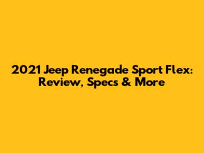 2021 Jeep Renegade Sport Flex: Review, Specs & More