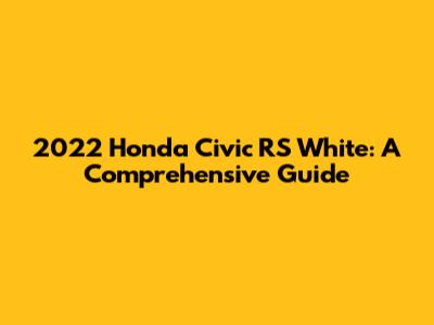 2022 Honda Civic RS White: A Comprehensive Guide