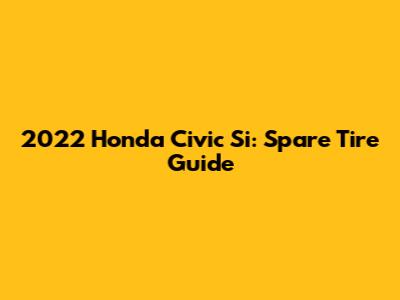 2022 Honda Civic Si: Spare Tire Guide