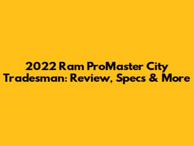 2022 Ram ProMaster City Tradesman: Review, Specs & More