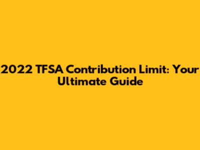 2022 TFSA Contribution Limit: Your Ultimate Guide