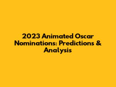 2023 Animated Oscar Nominations: Predictions & Analysis