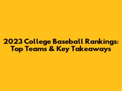 2023 College Baseball Rankings: Top Teams & Key Takeaways
