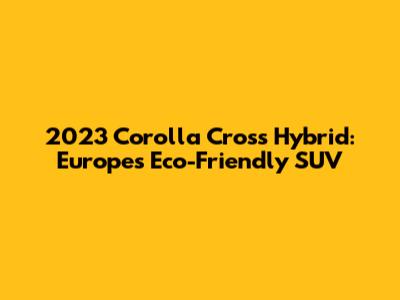 2023 Corolla Cross Hybrid: Europe's Eco-Friendly SUV