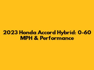 2023 Honda Accord Hybrid: 0-60 MPH & Performance