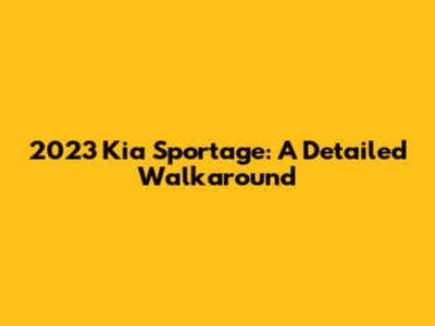2023 Kia Sportage: A Detailed Walkaround