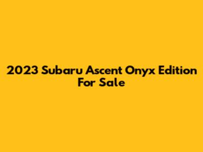 2023 Subaru Ascent Onyx Edition For Sale