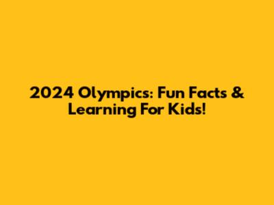 2024 Olympics: Fun Facts & Learning For Kids!