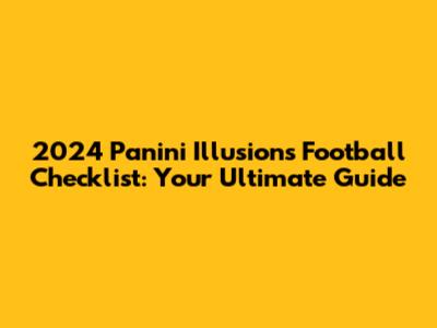 2024 Panini Illusions Football Checklist: Your Ultimate Guide