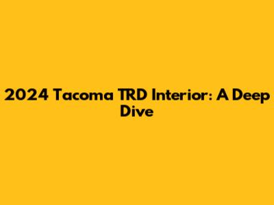 2024 Tacoma TRD Interior: A Deep Dive