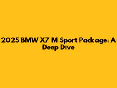 2025 BMW X7 M Sport Package: A Deep Dive