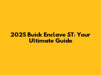 2025 Buick Enclave ST: Your Ultimate Guide
