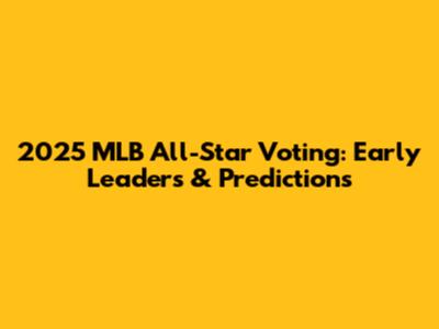 2025 MLB All-Star Voting: Early Leaders & Predictions