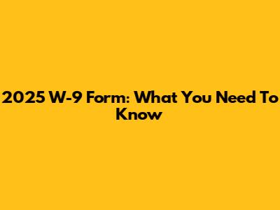 2025 W-9 Form: What You Need To Know