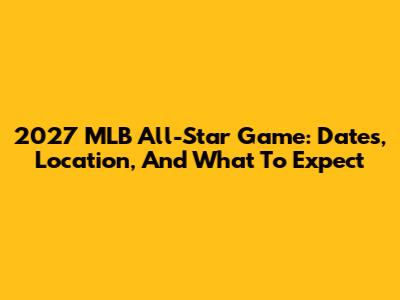 2027 MLB All-Star Game: Dates, Location, And What To Expect