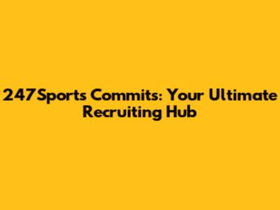 247Sports Commits: Your Ultimate Recruiting Hub