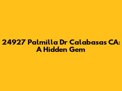 24927 Palmilla Dr Calabasas CA: A Hidden Gem