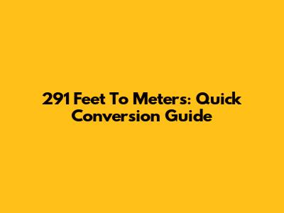 291 Feet To Meters: Quick Conversion Guide