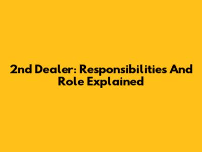 2nd Dealer: Responsibilities And Role Explained