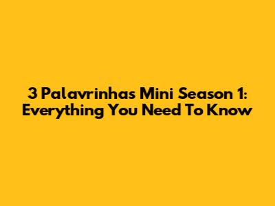 3 Palavrinhas Mini Season 1: Everything You Need To Know