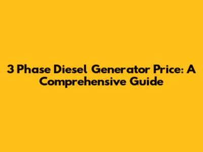 3 Phase Diesel Generator Price: A Comprehensive Guide
