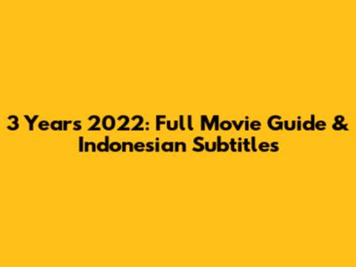 3 Years 2022: Full Movie Guide & Indonesian Subtitles