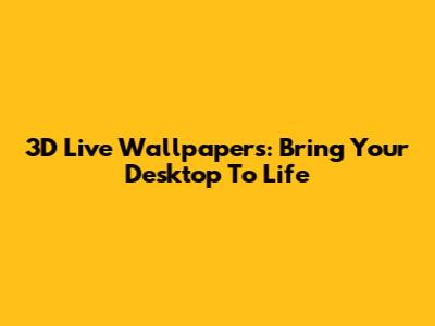 3D Live Wallpapers: Bring Your Desktop To Life